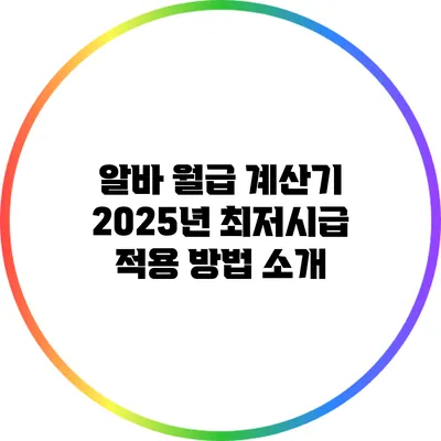 알바 월급 계산기: 2025년 최저시급 적용 방법 소개