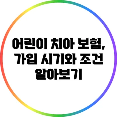 어린이 치아 보험, 가입 시기와 조건 알아보기