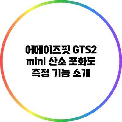 어메이즈핏 GTS2 mini: 산소 포화도 측정 기능 소개