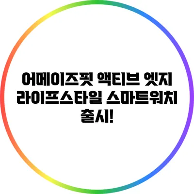 어메이즈핏 액티브 엣지: 라이프스타일 스마트워치 출시!