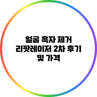 얼굴 흑자 제거: 리팟레이저 2차 후기 및 가격