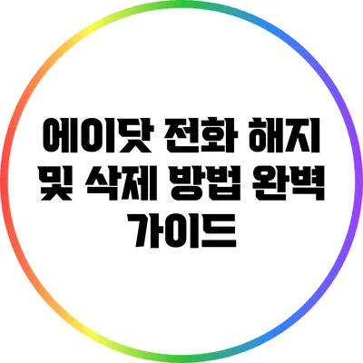 에이닷 전화 해지 및 삭제 방법 완벽 가이드