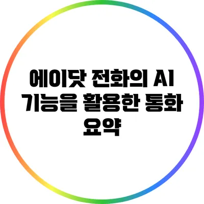 에이닷 전화의 AI 기능을 활용한 통화 요약