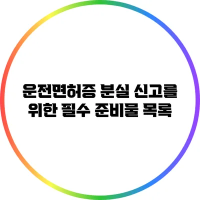 운전면허증 분실 신고를 위한 필수 준비물 목록