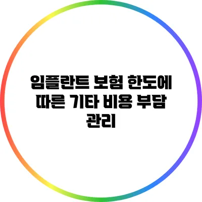 임플란트 보험 한도에 따른 기타 비용 부담 관리