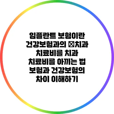 임플란트 보험이란? 건강보험과의 �치과 치료비를 치과 치료비를 아끼는 법: 보험과 건강보험의 차이 이해하기