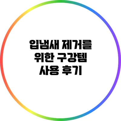 입냄새 제거를 위한 구강템 사용 후기