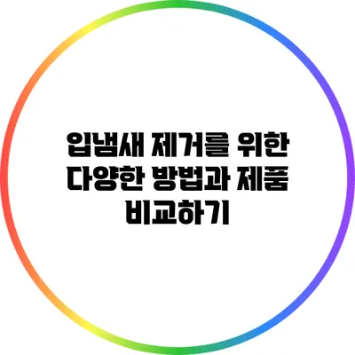 입냄새 제거를 위한 다양한 방법과 제품 비교하기