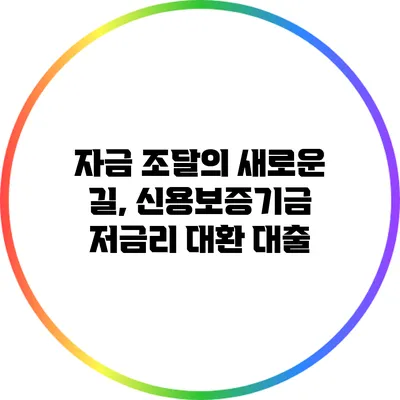 자금 조달의 새로운 길, 신용보증기금 저금리 대환 대출