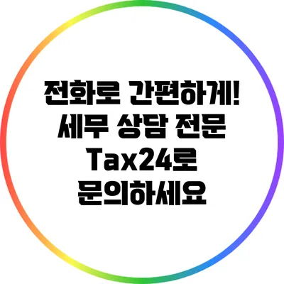 전화로 간편하게! 세무 상담 전문 Tax24로 문의하세요