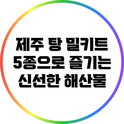 제주 탕 밀키트 5종으로 즐기는 신선한 해산물