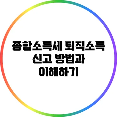 종합소득세 퇴직소득 신고 방법과 이해하기