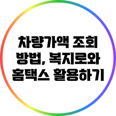 차량가액 조회 방법, 복지로와 홈택스 활용하기