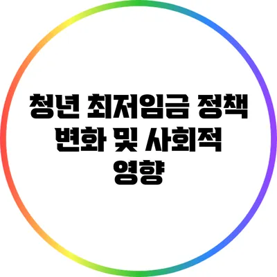 청년 최저임금 정책 변화 및 사회적 영향