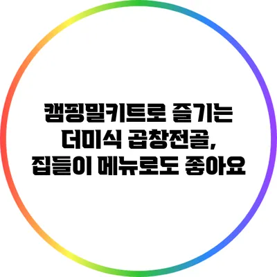 캠핑밀키트로 즐기는 더미식 곱창전골, 집들이 메뉴로도 좋아요