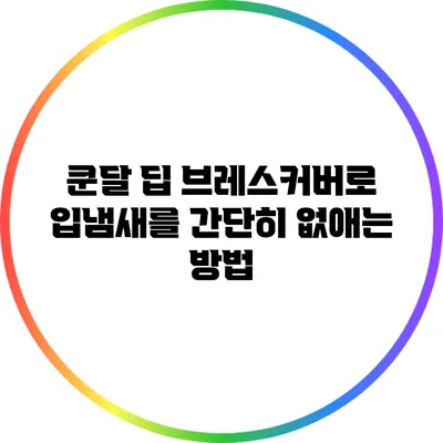 쿤달 딥 브레스커버로 입냄새를 간단히 없애는 방법