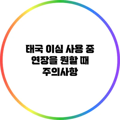 태국 이심 사용 중 연장을 원할 때 주의사항