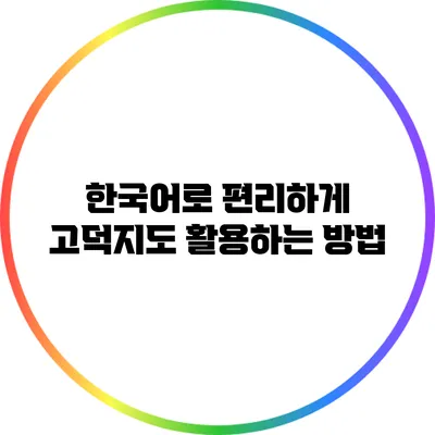 한국어로 편리하게 고덕지도 활용하는 방법