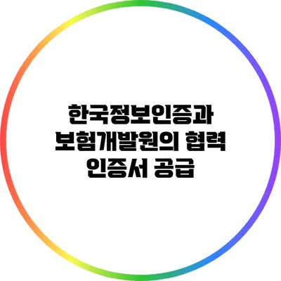 한국정보인증과 보험개발원의 협력: 인증서 공급