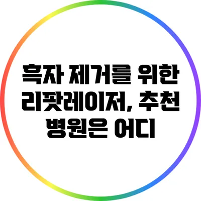 흑자 제거를 위한 리팟레이저, 추천 병원은 어디?