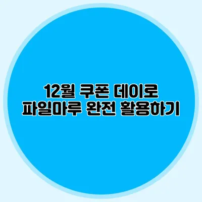12월 쿠폰 데이로 파일마루 완전 활용하기