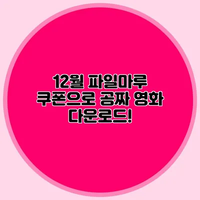 12월 파일마루 쿠폰으로 공짜 영화 다운로드!