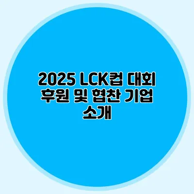 2025 LCK컵 대회 후원 및 협찬 기업 소개