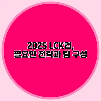 2025 LCK컵, 필요한 전략과 팀 구성