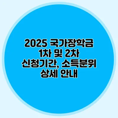 2025 국가장학금 1차 및 2차 신청기간, 소득분위 상세 안내