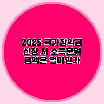2025 국가장학금 신청 시 소득분위 금액은 얼마인가?