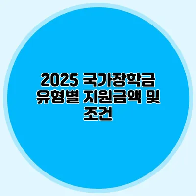 2025 국가장학금 유형별 지원금액 및 조건