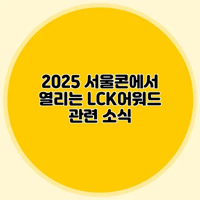 2025 서울콘에서 열리는 LCK어워드 관련 소식