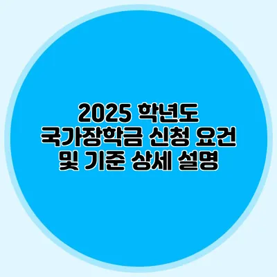 2025 학년도 국가장학금 신청 요건 및 기준 상세 설명