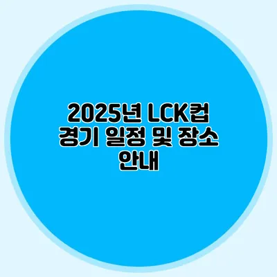 2025년 LCK컵 경기 일정 및 장소 안내
