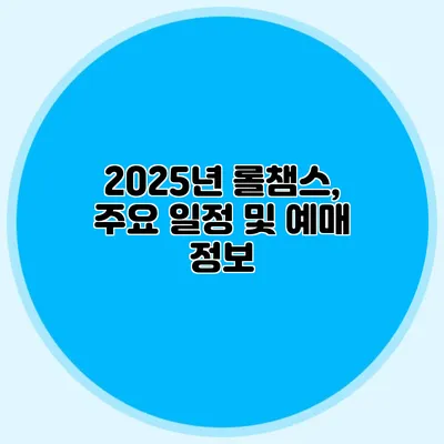 2025년 롤챔스, 주요 일정 및 예매 정보