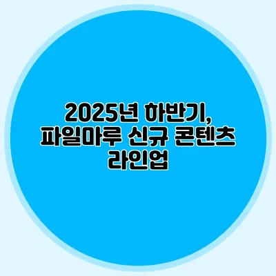 2025년 하반기, 파일마루 신규 콘텐츠 라인업