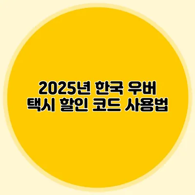 2025년 한국 우버 택시 할인 코드 사용법