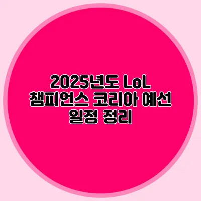 2025년도 LoL 챔피언스 코리아 예선 일정 정리