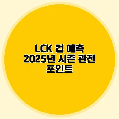 LCK 컵 예측 2025년 시즌 관전 포인트