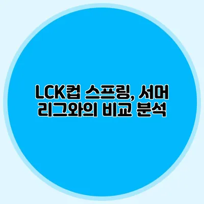 LCK컵 스프링, 서머 리그와의 비교 분석