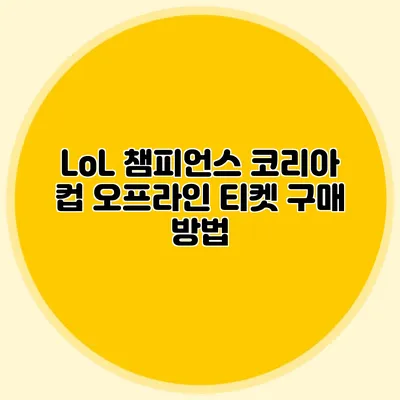LoL 챔피언스 코리아 컵 오프라인 티켓 구매 방법