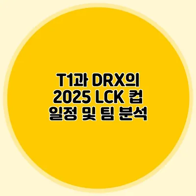 T1과 DRX의 2025 LCK 컵 일정 및 팀 분석