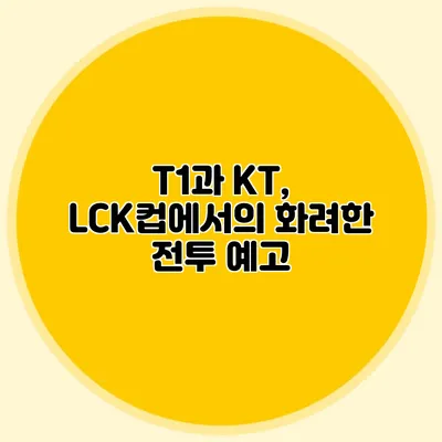 T1과 KT, LCK컵에서의 화려한 전투 예고