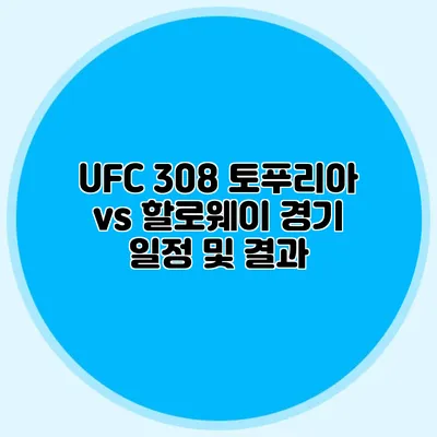 UFC 308 토푸리아 vs 할로웨이 경기 일정 및 결과