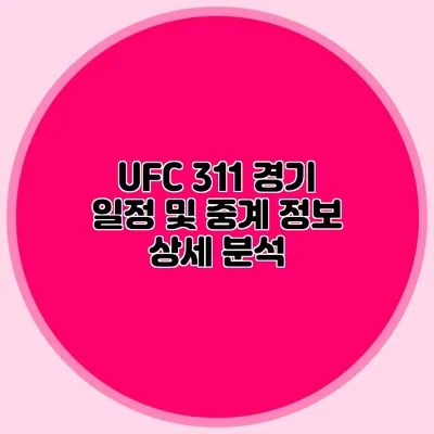 UFC 311 경기 일정 및 중계 정보 상세 분석