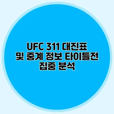 UFC 311 대진표 및 중계 정보 타이틀전 집중 분석