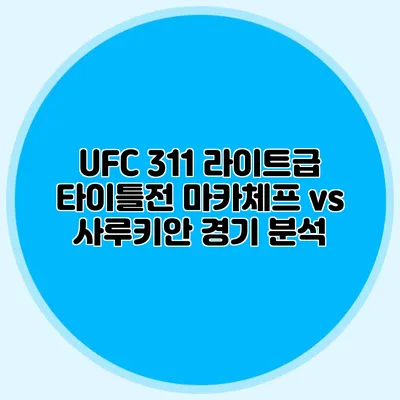 UFC 311 라이트급 타이틀전 마카체프 vs 사루키안 경기 분석