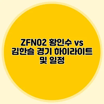 ZFN02 황인수 vs 김한슬 경기 하이라이트 및 일정