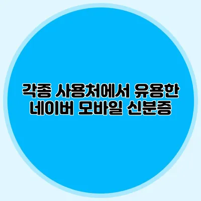 각종 사용처에서 유용한 네이버 모바일 신분증