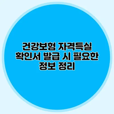 건강보험 자격득실 확인서 발급 시 필요한 정보 정리